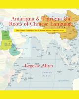 Amarigna & Tigrigna Qal Roots of Chinese Language: The Not So Distant African Roots of the Chinese Language 1533632413 Book Cover