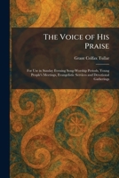 The Voice of His Praise: For Use in Sunday Evening Song-Worship Periods, Young People's Meetings, Evangelistic Services and Devotional Gatherings 1025383192 Book Cover