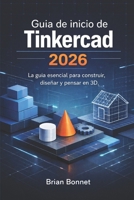 Guía de inicio de Tinkercad 2026: La guía esencial para construir, diseñar y pensar en 3D. (Spanish Edition) B0GXWW8DQW Book Cover