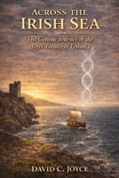Across the Irish Sea: The Genetic Journey of the Joyce Family of Fethard (The Genetic Journeys Series) B0GT17W3VZ Book Cover
