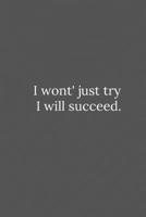 I wont' just try I will succeed.: Lined Notebook / Journal Funny Gift Quotes 1650089244 Book Cover