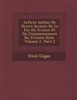 Lettres in Dites de Divers Savants de La Fin Du Xviime Et Du Commencement Du Xviiime Si Cle, Volume 2, Part 2 1249951631 Book Cover