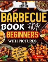 Barbecue Book for Beginners 2026: The Complete Beginner’s Guide to Mastering Fire, Flavor & Foolproof Backyard Barbecue B0G4JL3T1H Book Cover