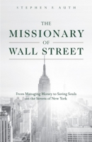 The Missionary of Wall Street: How I Went from Selling Stocks to Saving Souls on the Rough Streets of New York 1622826701 Book Cover