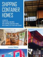 Shipping Container Homes: A Guide on How to Build and Move into Shipping Container Homes with Examples of Plans and Designs 1979322902 Book Cover