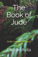 The Book of Jude: Godly Living in an Age of Apostasy 1722671459 Book Cover