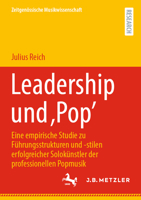 Leadership und ‚Pop’: Eine empirische Studie zu Führungsstrukturen und -stilen erfolgreicher Solokünstler der professionellen Popmusik (Zeitgenössische Musikwissenschaft) (German Edition) 3662708388 Book Cover