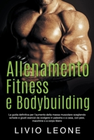 Allenamento, fitness e bodybuilding: La guida definitiva per l'aumento della massa muscolare scegliendo schede e giusti esercizi da svolgere in palest B0BN3KFVJR Book Cover