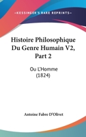 Histoire Philosophique Du Genre Humain V2, Part 2: Ou L'Homme (1824) 1120504430 Book Cover