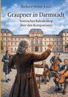 Graupner in Darmstadt: Szenisches Kaleidoskop über den Komponisten (German Edition) 3695105437 Book Cover