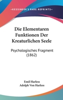 Die Elementaren Funktionen Der Kreaturlichen Seele: Psychologisches Fragment (1862) 1161082700 Book Cover