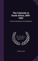 The Colonials in South Africa, 1899-1902, Their Record, Based on the Despatches 1843422778 Book Cover