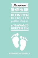 Manchmal Nehmen Die Kleinsten Dinge Den Gr��ten Platz in Unserem Herzen Ein Schwangerschaftstagebuch: A5 52 Wochen Kalender als Geschenk f�r Schwangere - Geschenkidee f�r werdene M�tter - Schwangersch 107773865X Book Cover