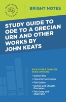 Study Guide to Ode to a Grecian Urn and Other Works by John Keats 1645424669 Book Cover