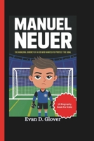 MANUEL NEUER: The Amazing Journey of a Kid Who Wanted to Protect the Goal (A Biography Book For Kids) B0DQTW355Y Book Cover