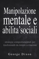 Manipolazione mentale e abilita' sociali: Strategie comportamentali per trasformarti da timido a vincente B0BNN791FX Book Cover
