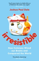 Irresistible: How Cuteness Wired Our Brains and Conquered the World 1788162390 Book Cover
