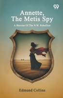 Annette, The Metis Spy: A Heroine Of The N.W. Rebellion 9376804929 Book Cover