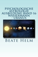 Psychologische Astrologie - Ausbildung Band 16 - Wassermann - Uranus: Über den Wolken - Freiheitsdrang - Ausbruch - Distanz - Chaos - Freunde 3944013433 Book Cover