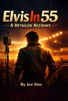 Elvis in 55: A Definitive Account of the Year That Changed Rock 'n' Roll (Elvis Through The Years - A Detailed Account) B0GF216V16 Book Cover