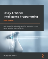 Unity Artificial Intelligence Programming: Add powerful, believable, and fun AI entities in your game with the power of Unity, 5th Edition 1803238534 Book Cover