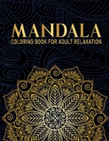Mandala Coloring Book For Adult Relaxation: 50 Flower Mandala Relaxing Coloring Books for Adults Gift for Birthday, Christmas and Thanksgiving Day B08FP5V2JT Book Cover