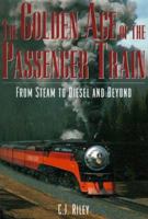 The Golden Age of the Passenger Train: From Steam to Diesel and Beyond 1567993834 Book Cover