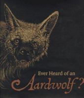 Ever Heard of an Aardwolf?: A Miscellany of Uncommon Animals 0152004742 Book Cover