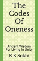The Codes Of Oneness: Ancient Wisdom For Living In Unity B0FNWY7TX4 Book Cover