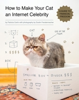 How to Make Your Cat an Internet Celebrity: A Guide to Financial Freedom 1594746796 Book Cover