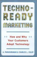 Techno-Ready Marketing : How and Why Your Customers Adopt Technology 1416576630 Book Cover
