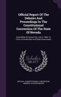 Official Report of the Debates and Proceedings in the Constitutional Convention of the State of Nevada: Assembled at Carson City, July 4, 1864, to Form a Constitution and State Government 1340855321 Book Cover
