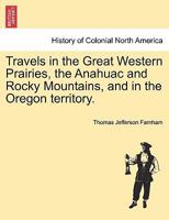 Travels in the Great Western Prairies, the Anahuac and Rocky Mountains, and in the Oregon territory. 0914019023 Book Cover