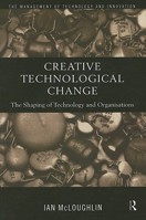 Creative Technological Change: The Shaping of Technology and Organisations 0415180007 Book Cover