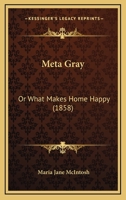 Meta Gray: Or, What Makes Home Happy 1165423537 Book Cover
