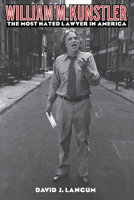 William M. Kunstler: The Most Hated Lawyer in America 0814751512 Book Cover