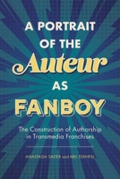 A Portrait of the Auteur as Fanboy: The Construction of Authorship in Transmedia Franchises 1496830466 Book Cover