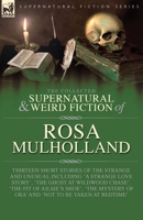 The Collected Supernatural and Weird Fiction of Rosa Mulholland: Thirteen Short Stories of the Strange and Unusual Including 'A Strange Love Story', ... of Ora' and 'Not to be Taken at Bedtime' 1917666438 Book Cover