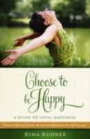 Choose To Be Happy: A Guide to Total Happiness 0980109604 Book Cover
