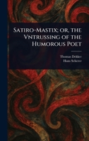 Satiro-Mastix; or, the Vntrussing of the Humorous Poet 1023422964 Book Cover