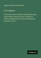 Les fougères: Choix des espèces les plus remarquables pour la décoration des serres, parcs, jardins et salons, précédé de leur histoire botanique et horticole, Tome 2 (French Edition) 3563056277 Book Cover