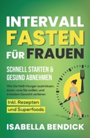 Intervallfasten für Frauen – schnell starten & gesund abnehmen: Wie Sie Heiß-Hunger austricksen, essen, was Sie wollen und trotzdem Gewicht verlieren. Inkl. Rezepten und Superfoods 1958166146 Book Cover