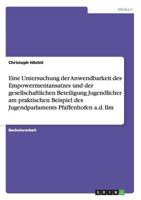 Eine Untersuchung der Anwendbarkeit des Empowermentansatzes und der gesellschaftlichen Beteiligung Jugendlicher am praktischen Beispiel des Jugendparlaments Pfaffenhofen a.d. Ilm 3640875702 Book Cover