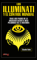 Los Illuminati y el control mundial: Tras los pasos de la sociedad secreta más peligrosa de la historia 8499176445 Book Cover