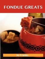 Fondue Greats: Delicious Fondue Recipes, the Top 65 Fondue Recipes 1743471645 Book Cover