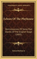 Echoes of the Playhouse: Reminiscences of Some Past Glories of the English Stage (Classic Reprint) 0530769557 Book Cover