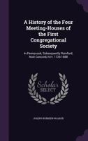 A History of the Four Meeting-Houses of the First Congregational Society: In Pennycook, Subsequently Rumford, Now Concord, N.H. 1726-1888 1358744246 Book Cover