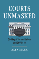 Courts Unmasked: Civil Legal System Reform and COVID-19 0700638253 Book Cover