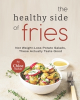 The Healthy Side of Fries: Not Weight-Loss Potato Salads, These Actually Taste Good B09FCHPLZN Book Cover