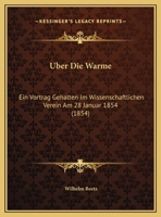 Uber Die Warme: Ein Vortrag Gehalten Im Wissenschaftlichen Verein Am 28 Januar 1854 (1854) 116229955X Book Cover